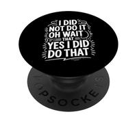 I Did Not Do It Oh Wait That Yes I Did Do That - PopSockets PopGrip Adesivo