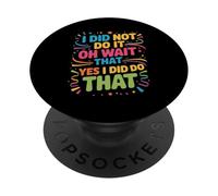 I Did Not Do It Oh Wait That Yes I Did Do That - PopSockets PopGrip Adesivo