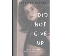 I Did Not Give Up: The Life That Begins When You Decide to Stay