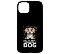 I Did The Math The Answer Is Dog Citazione divertente Custodia per iPhone 15 Plus