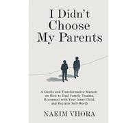 I Didn’t Choose My Parents: A Gentle and Transformative Memoir on How to Heal Family Trauma, Reconnect with Your Inner Child, and Reclaim Self-Worth
