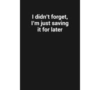 I didn’t forget, I’m just saving it for later: Funny Gag Gift Notebook For Seniors