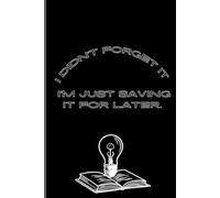 I didn’t forget it; I’m just saving it for later.: I Didn’t Forget It; I’m Just Saving It for Later: A Masterclass in Selective Memory and Creative Excuses