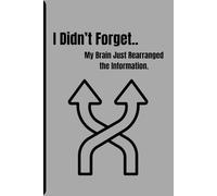 I Didn’t Forget, My Brain Just Rearranged the Information: A Funny Notebook for Notes, Lists, and Things You Don’t Want to Forget