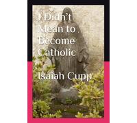 I Didn’t Mean to Become Catholic