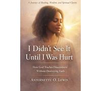 I Didn’t See It Until I Was Hurt: How God Teaches Discernment Without Destroying Faith