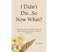 I Didn't Die...So Now What?: A Memoir and Guided Journal for Life After Cancer (or Whatever Tried to Break You)