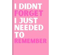 I didn't forget, I just needed to remember: Funny Gift Notebook Journal for Friends and Family: Pink Cover, I didn't forget, I just needed to remember