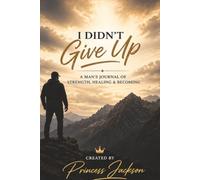 I Didn't Give Up: A Man's Journal of Strength, Healing & Becoming