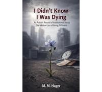 I Didn't Know I Was Dying An Autistic Record of Institutional Decay The Hidden Cost of Being Different