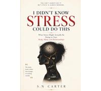 I DIDN'T KNOW STRESS COULD DO THIS: What Stress Might Actually Be Doing to Your Body, Mind, and Relationships