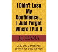 I Didn't Lose My Confidence...I Just Forgot Where I Put It: A 30-Day Confidence Journal for Busy Women