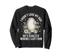 I Didn't Lose My Dad He's Exactly Where I Left Him Felpa