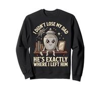 I Didn't Lose My Dad He's Exactly Where I Left Him Felpa