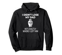 I Didn't Lose My Dad He's Exactly Where I Left Him Felpa con Cappuccio