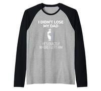 I Didn't Lose My Dad He's Exactly Where I Left Him Maglia con Maniche Raglan