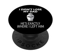 I Didn't Lose My Dad He's Exactly Where I Left Him PopSockets PopGrip Adesivo