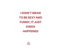 'I DIDNT' MEAN TO BE SEXY AND FUNNY, IT JUST KINDA HAPPENED' Funny Lined Journal: Minimalist Quote Notebook