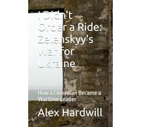 I Didn't Order a Ride: Zelenskyy's War for Ukraine: How a Comedian Became a Wartime Leader