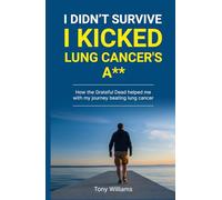 I DIDN'T SURVIVE I KICKED LUNG CANCERS ASS: How the Grateful Dead helped with my journey beating lung cancer