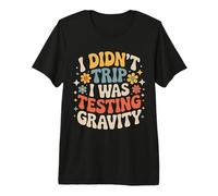 I Didn't Trip I Was Testing Gravity Clumsy Person Fall - Maglietta Premium