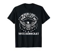 I Die Don't Let Me Vote Democratico Repubblicano Conservatore Maglietta