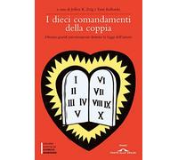 I dieci comandamenti della coppia. Ottanta grandi psicoterapeuti dettano le leggi dell'amore