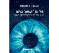I dieci comandamenti. Undici racconti sugli specchi di Dio