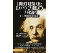 I dieci geni che hanno cambiato la fisica e il mondo intero. Da Galileo Galilei ad Albert Einstein, da Isaac Newton a Marie Curie...