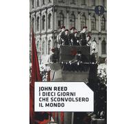 I dieci giorni che sconvolsero il mondo - Reed John