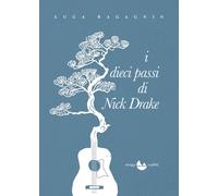 I dieci passi di Nick Drake. Nuova ediz. - Ragagnin Luca
