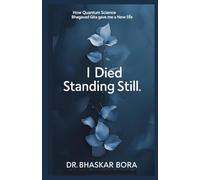 I Died Standing Still: How Quantum Science and Bhagavad Gita Gave Me A New Life
