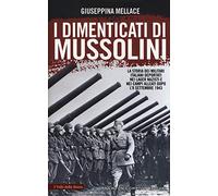 I dimenticati di Mussolini. La storia dei militari italiani deportati nei lager nazisti e nei campi alleati dopo l'8 settembre 1943