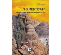 I dimenticati. Episodi della grande guerra illustrati. Ediz. illustrata