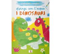 I dinosauri. Dipingi con l'acqua. Ediz. illustrata