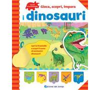 I dinosauri. Gioca, scopri, impara. Ediz. a colori