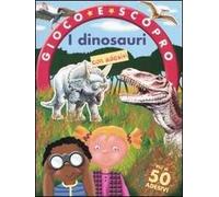 I dinosauri. Gioco e scopro. Con adesivi. Ediz. illustrata