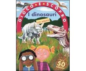 I dinosauri. Gioco e scopro. Con adesivi. Ediz. illustrata