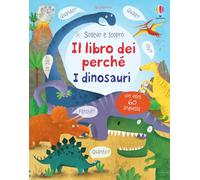 I dinosauri. Il libro dei perché. Ediz. illustrata