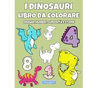 I Dinosauri. Libro da Colorare. Disegni, Numeri, Curiosità e Storie: Perfetto per bambini e bambine da 3 a 5 anni