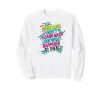 I Dinosauri Non Hanno imparato la Matematica Guarda Cosa è Successo Loro Felpa