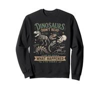 I Dinosauri Non Leggevano e Sappiamo Cosa È Successo Felpa