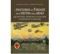 I dintorni di Firenze alla destra dell'Arno. Quartieri, borghi, colline, curiosità e misteri