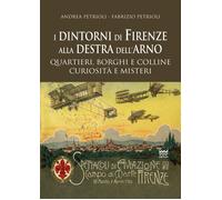 I dintorni di Firenze alla destra dell'Arno. Quartieri, borghi, colline, curiosità e misteri
