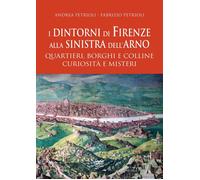I dintorni di Firenze alla sinistra dell'Arno. Quartieri, borghi e colline curio