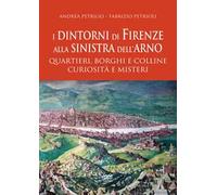 I dintorni di Firenze alla sinistra dell'Arno. Quartieri, borghi e colline curiosità e misteri