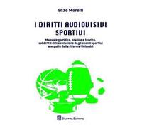 I diritti audiovisivi sportivi. Manuale giuridico, pratico e teorico, sui diritti di trasmissione degli eventi sportivi a seguito della riforma Melandri