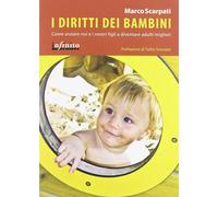 I diritti dei bambini. Come aiutare noi e i nostri figli a diventare adulti migl