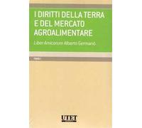 I diritti della terra e del mercato agroalimentare. Liber amicorum Alberto Germanò