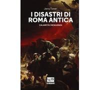 I disastri di Roma antica. Calamità e resilienza